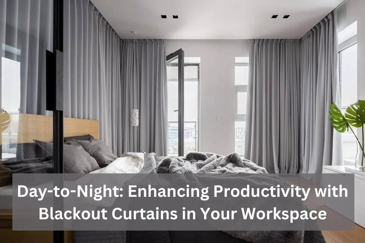 Read more about the article Day-to-Night: Enhancing Productivity with Blackout Curtains in Your Workspace