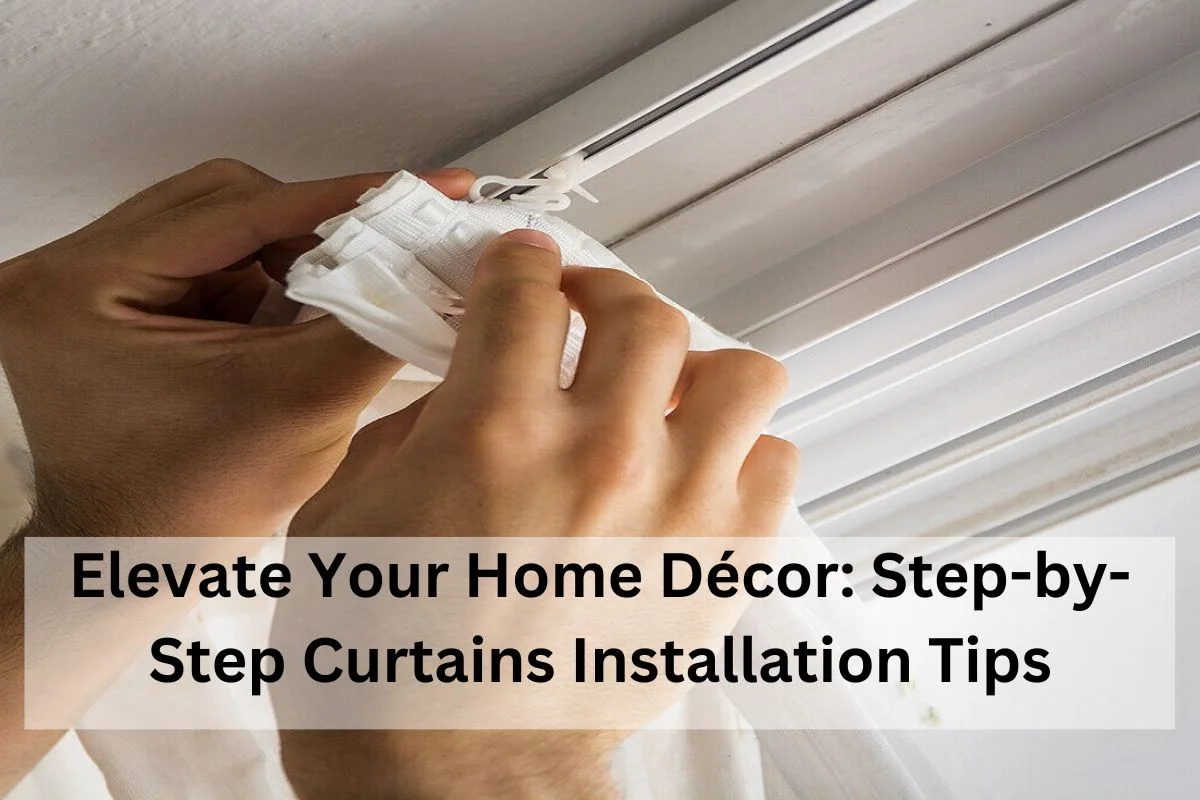 Read more about the article Elevate Your Home Décor: Step-by-Step Curtains Installation Tips
