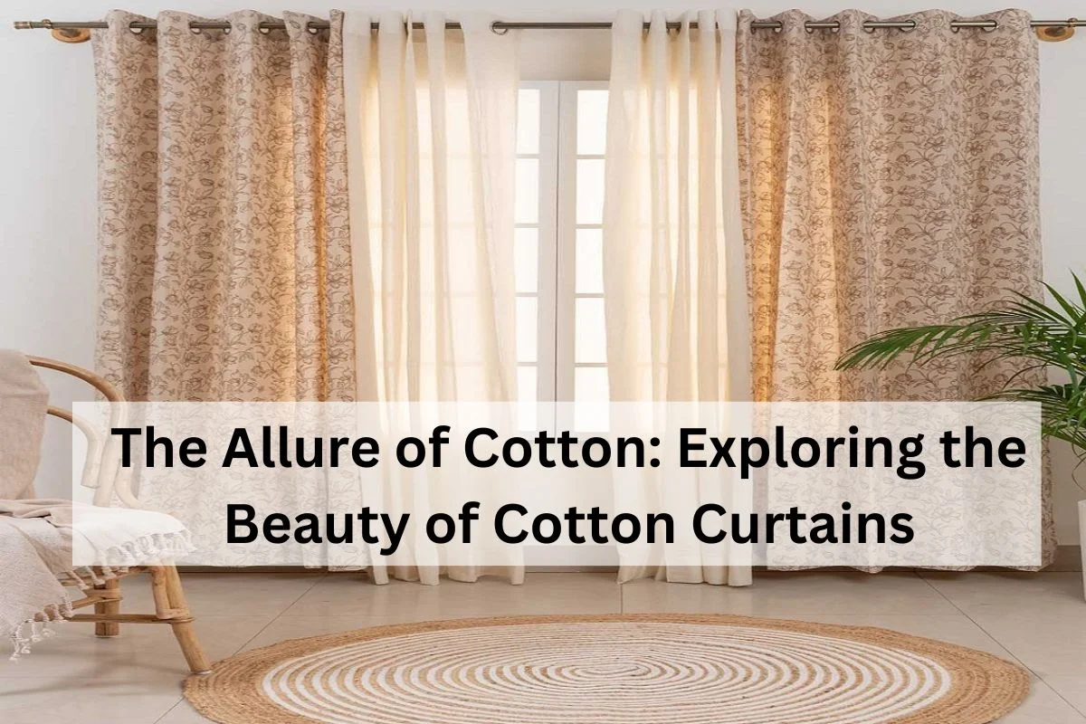 Read more about the article The Allure of Cotton: Exploring the Beauty of Cotton Curtains