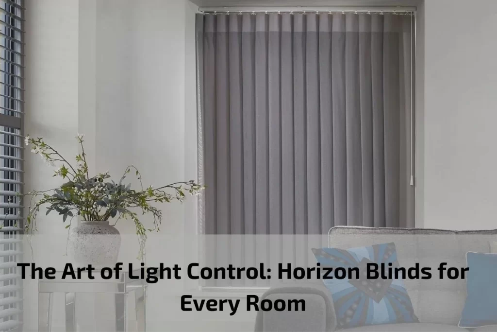 The Art of Light Control: Horizon Blinds for Every Room