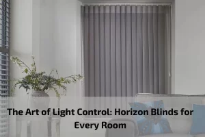 Read more about the article The Art of Light Control: Horizon Blinds for Every Room