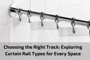 Read more about the article Choosing the Right Track: Exploring Curtain Rail Types for Every Space