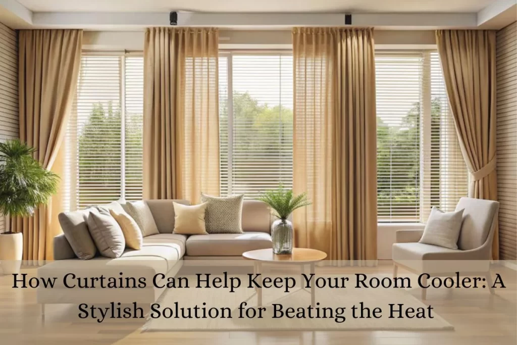 How Curtains Can Help Keep Your Room Cooler: A Stylish Solution for Beating the Heat