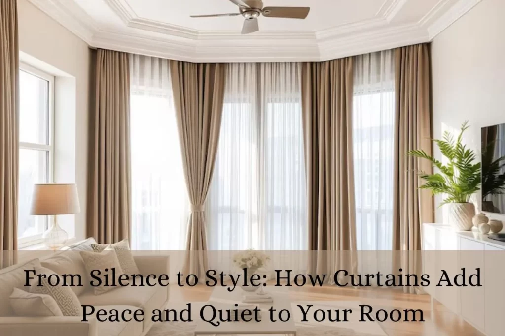 From Silence to Style: How Curtains Add Peace and Quiet to Your Room