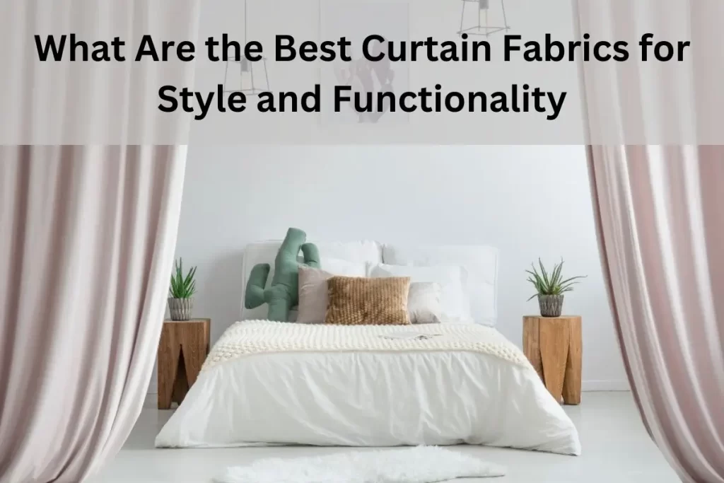 What Are the Best Curtain Fabrics for Style and Functionality